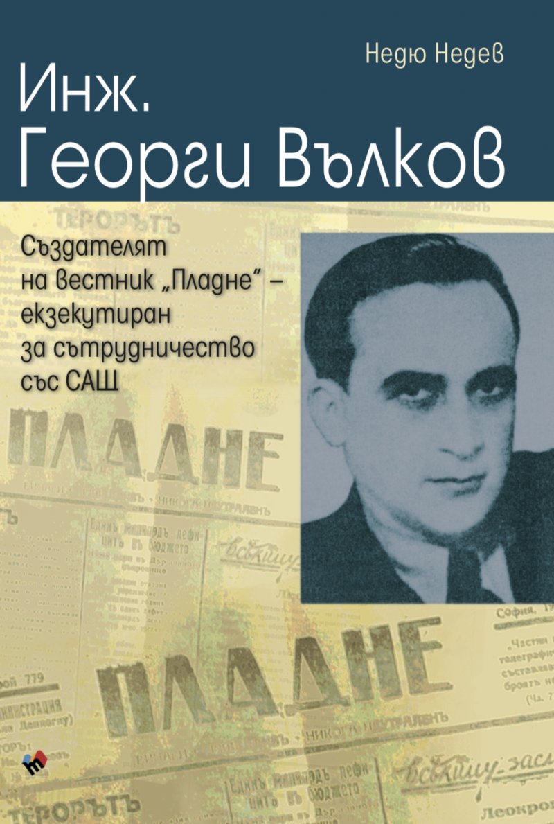 Инж. Георги Вълков - създателят на вестник "Пладне", екзекутиран за сътрудничество със САЩ